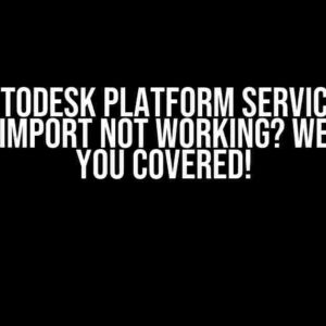 Autodesk Platform Services Users/Import Not Working? We’ve Got You Covered!