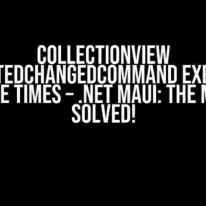 collectionView SelectedChangedCommand executes multiple times – .NET MAUI: The Mystery Solved!