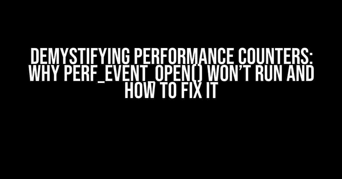 Demystifying Performance Counters: Why perf_event_open() Won’t Run and How to Fix It