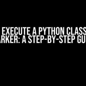 How to Execute a Python Class with a Marker: A Step-by-Step Guide