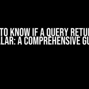 How to Know if a Query Returns a Scalar: A Comprehensive Guide