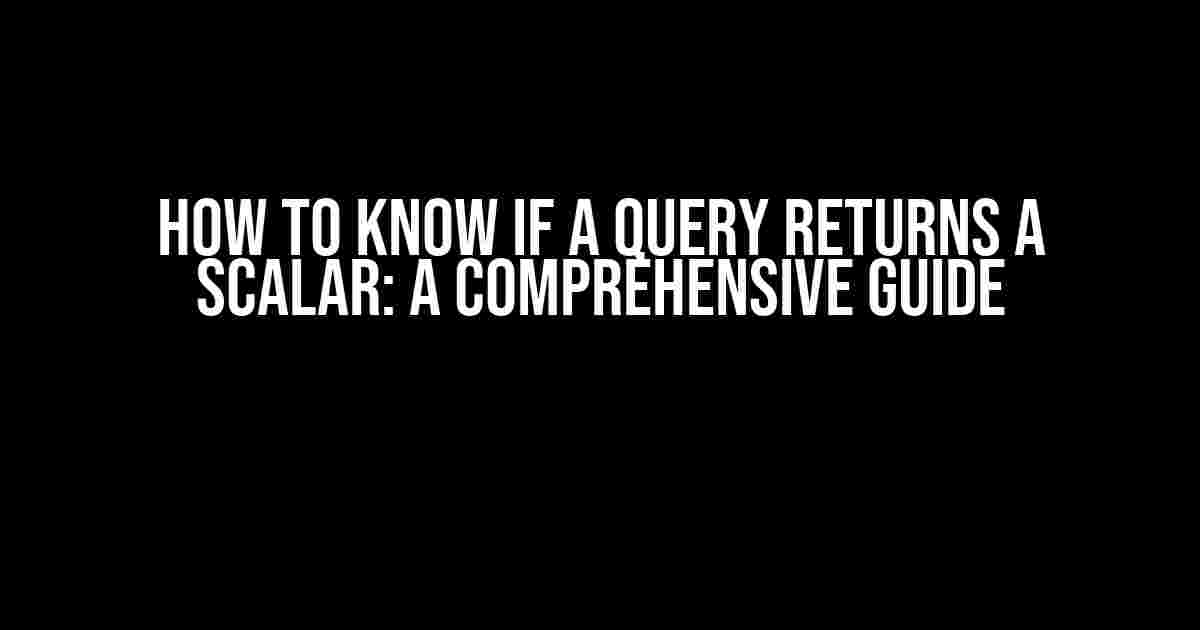 How to Know if a Query Returns a Scalar: A Comprehensive Guide