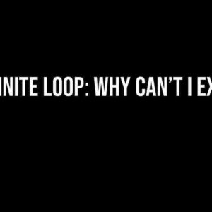 Infinite Loop: Why Can’t I Exit?