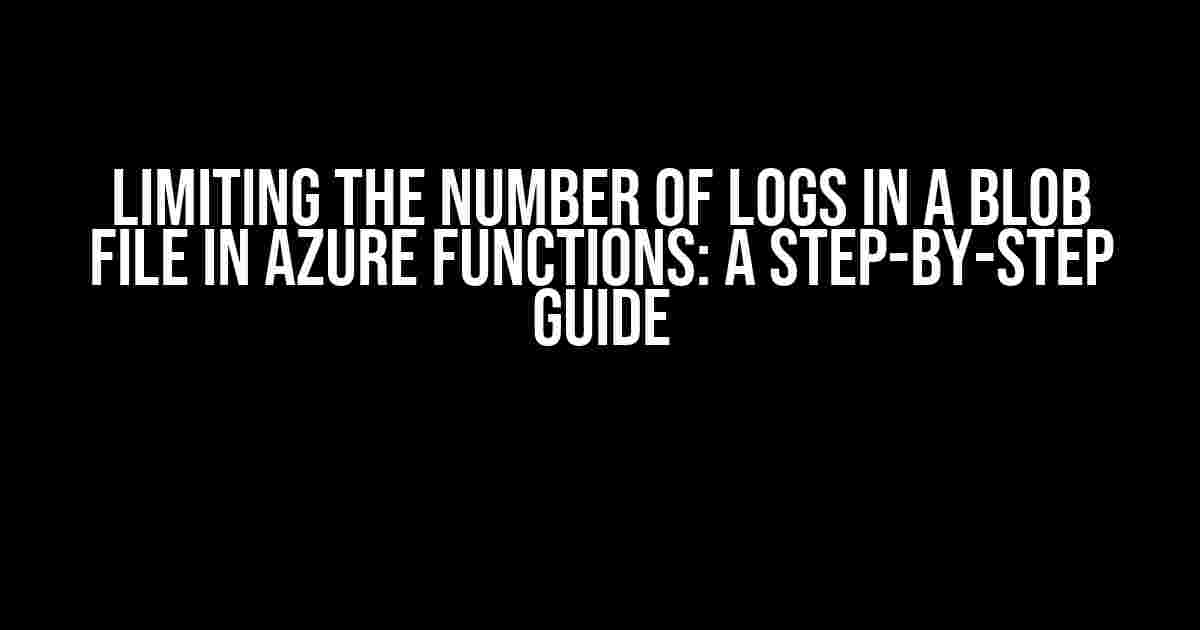 Limiting the Number of Logs in a Blob File in Azure Functions: A Step-by-Step Guide