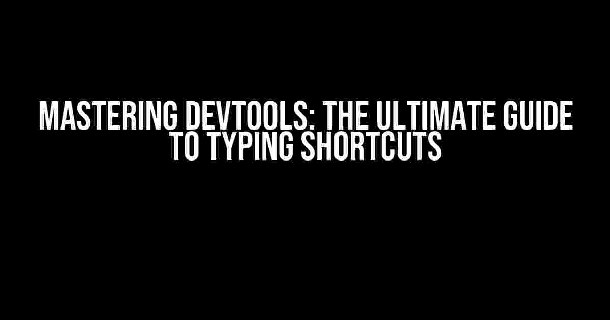 Mastering DevTools: The Ultimate Guide to Typing Shortcuts