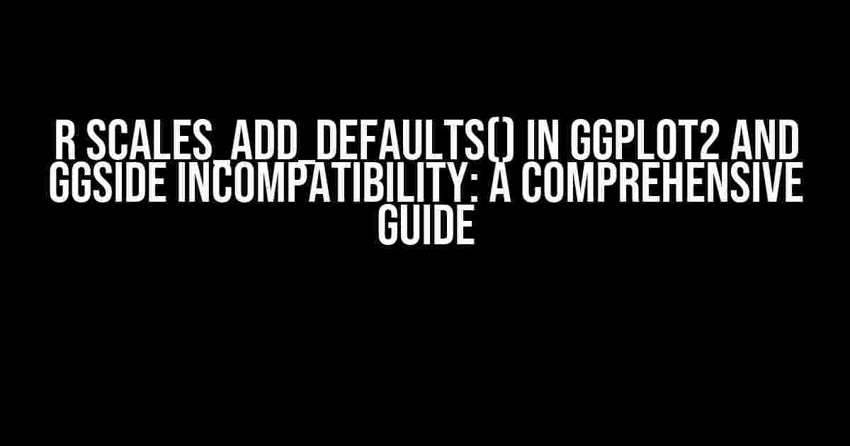 R scales_add_defaults() in ggplot2 and ggside incompatibility: A Comprehensive Guide