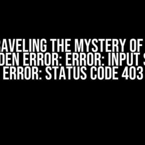 Unraveling the Mystery of the Forbidden Error: Error: Input Stream Error: Status Code 403